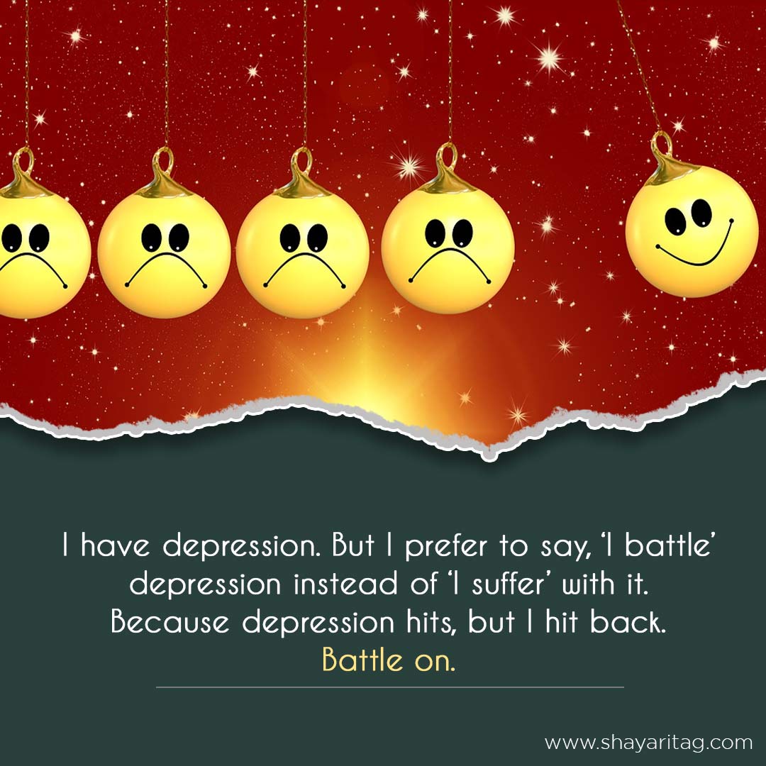 I have depression. But I prefer to say, I battle-Best Depression Quotes in English for Whatsapp Status about life