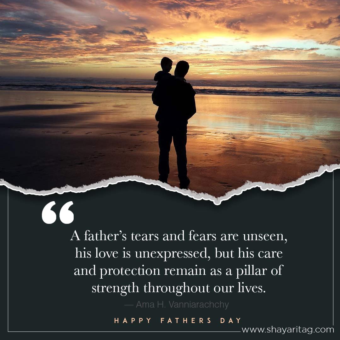 A father’s tears and fears are unseen-Best happy fathers day quotes in English from daughter & Son