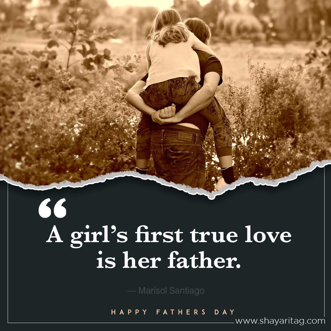 A girl’s first true love-Best happy fathers day quotes in English from daughter & Son