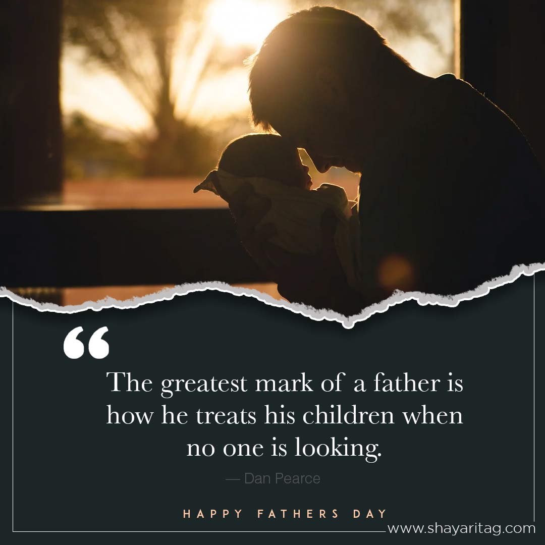 The greatest mark of a father is how he treats-Best happy fathers day quotes in English from daughter & Son