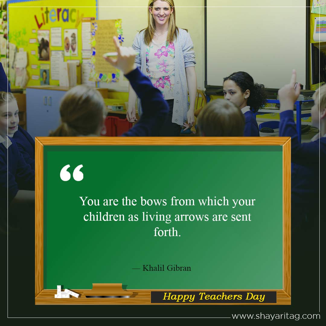 You are the bows from which your children-Best heart touching quotes for teachers and shayari for teachers in english