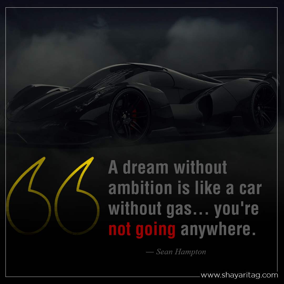A dream without ambition is like a car without gas-Best car quotes My love car status Captions