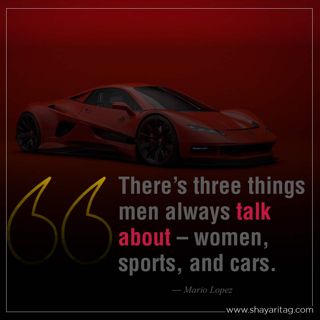 There’s three things men always talk-Best car quotes My love car status Captions