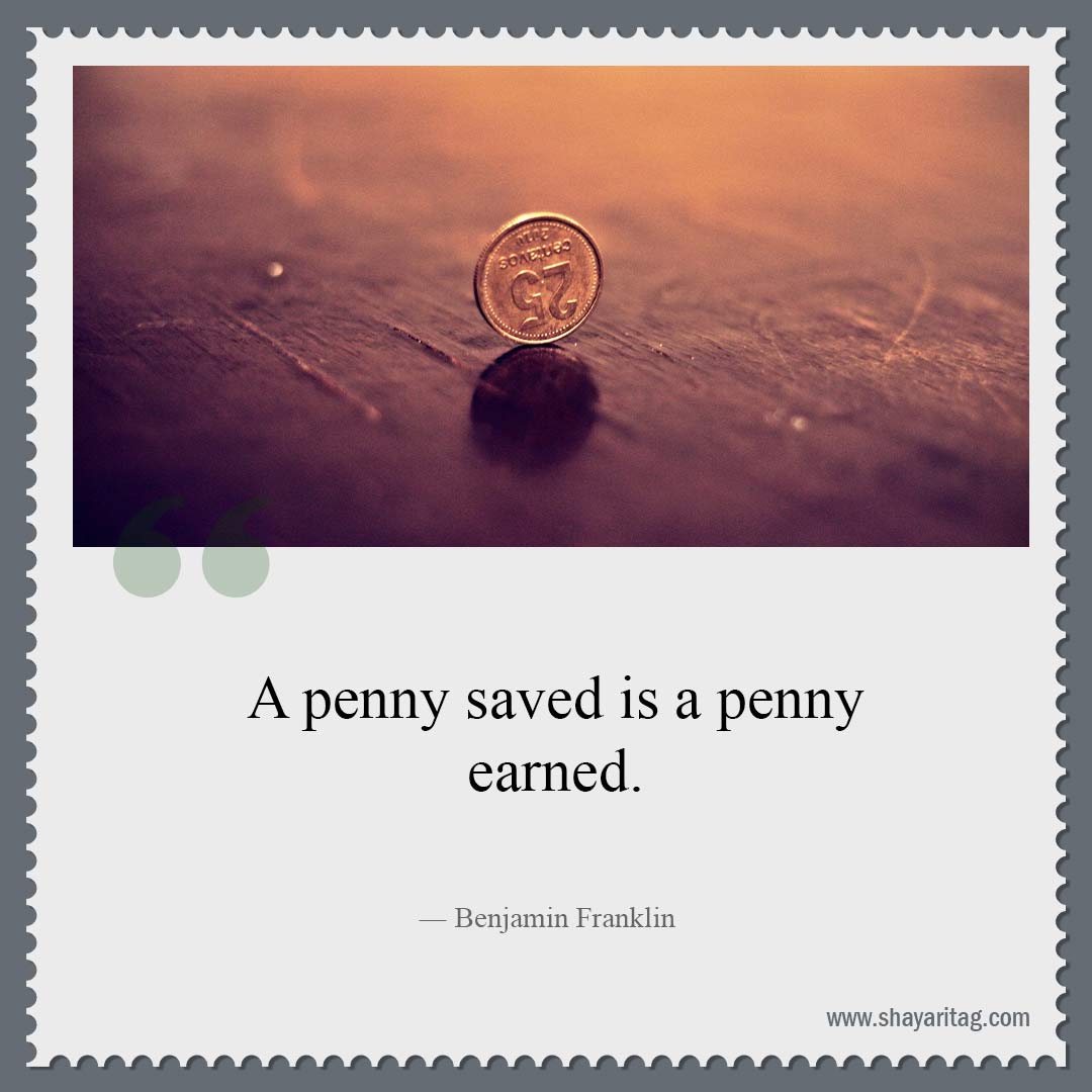 A penny saved is a penny earned-Best Famous quotes Good and Great Quotes sayings about life