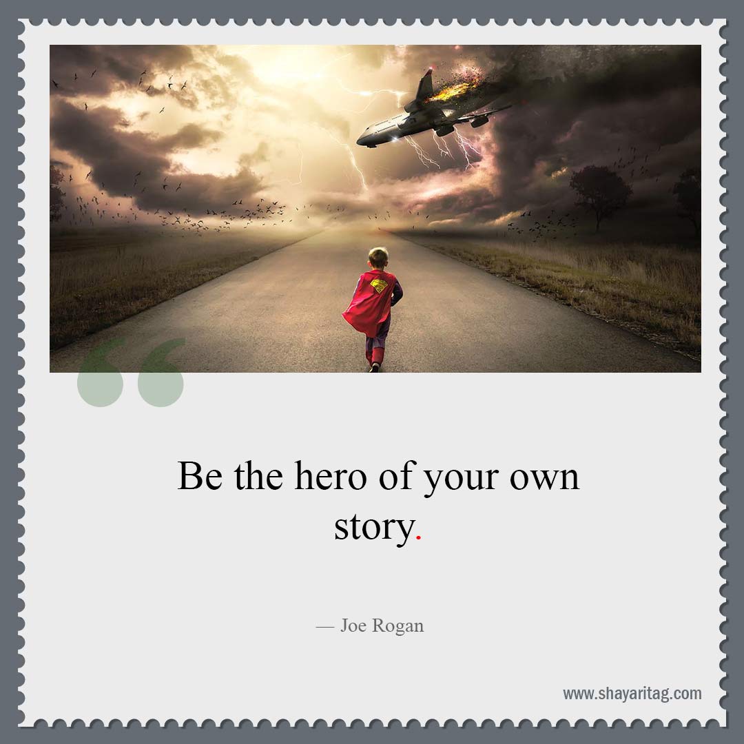 Be the hero of your own story-Best Famous quotes Good and Great Quotes sayings about life