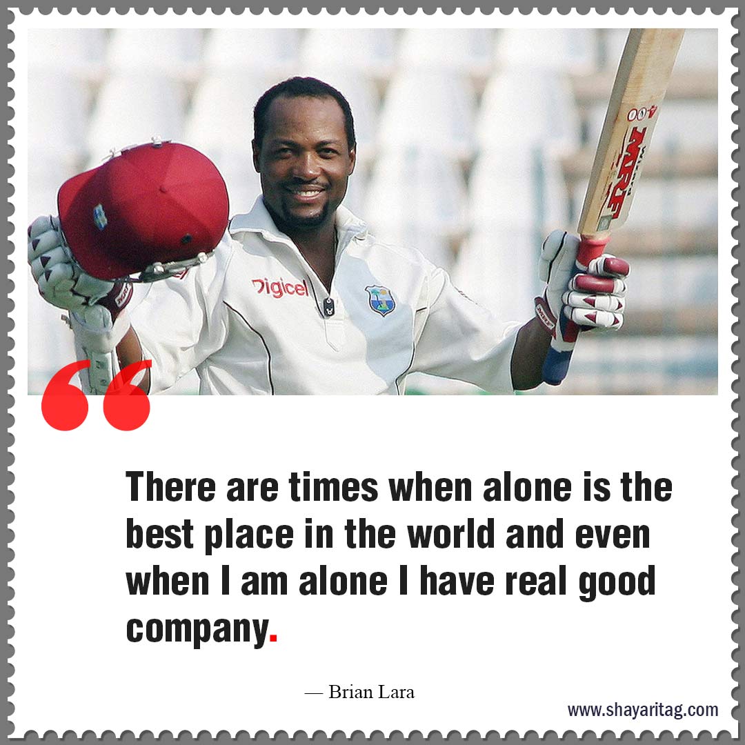 There are times when alone is the best place-Best Cricket motivational quotes Inspirational thoughts 