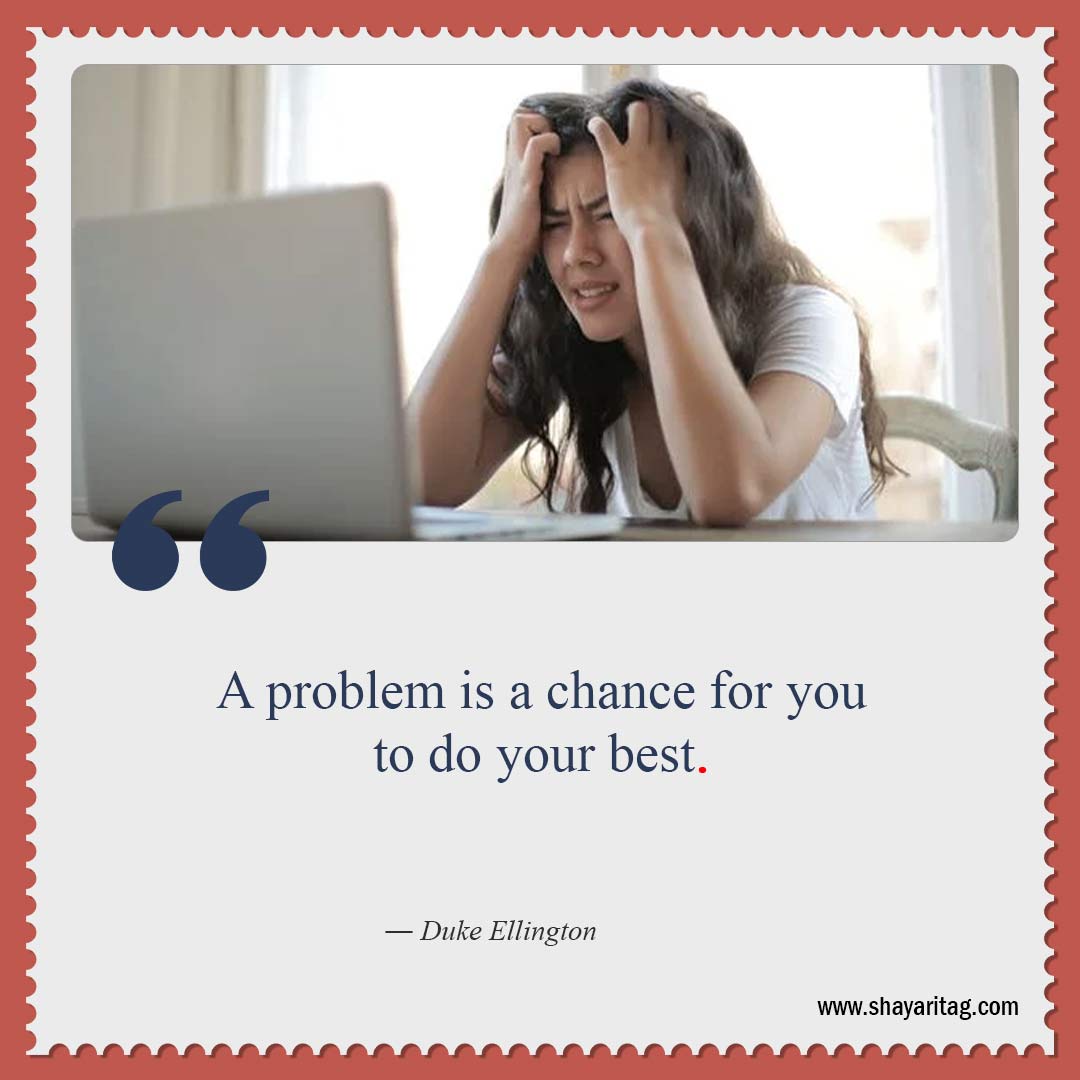 A problem is a chance for you to do your best-Uplifting Quotes for when times are Hard quotes
