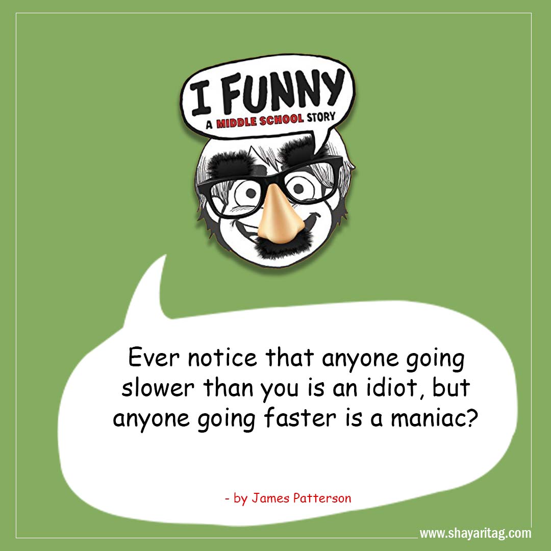 Ever notice that anyone going slower-Best I Funny Quotes I Funny A Middle School Story by James Patterson