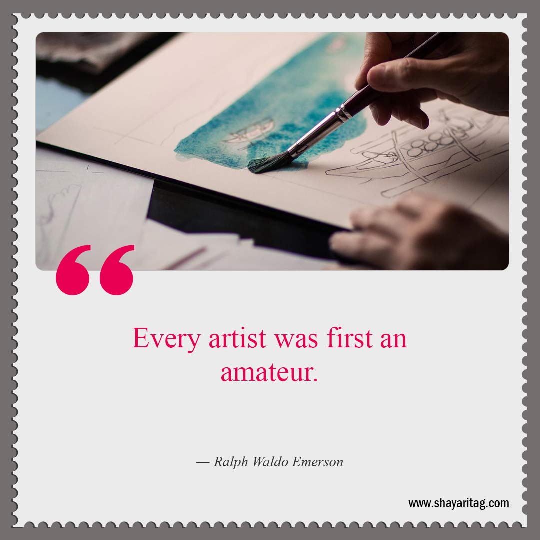 Every artist was first an amateur-Best Quotes about art What is art Quotes in art with image