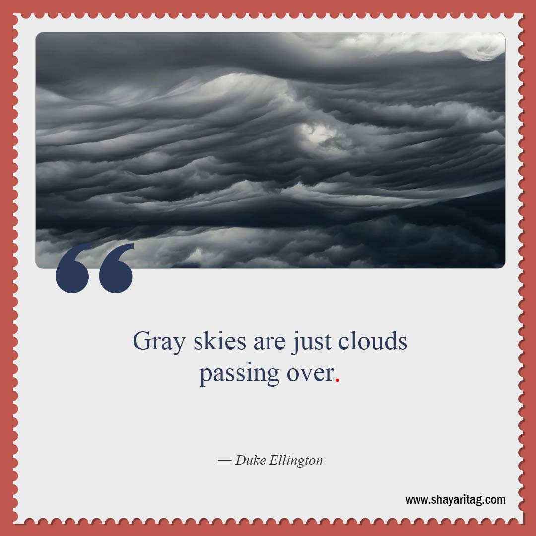 Gray skies are just clouds passing over-Uplifting Quotes for when times are Hard quotes
