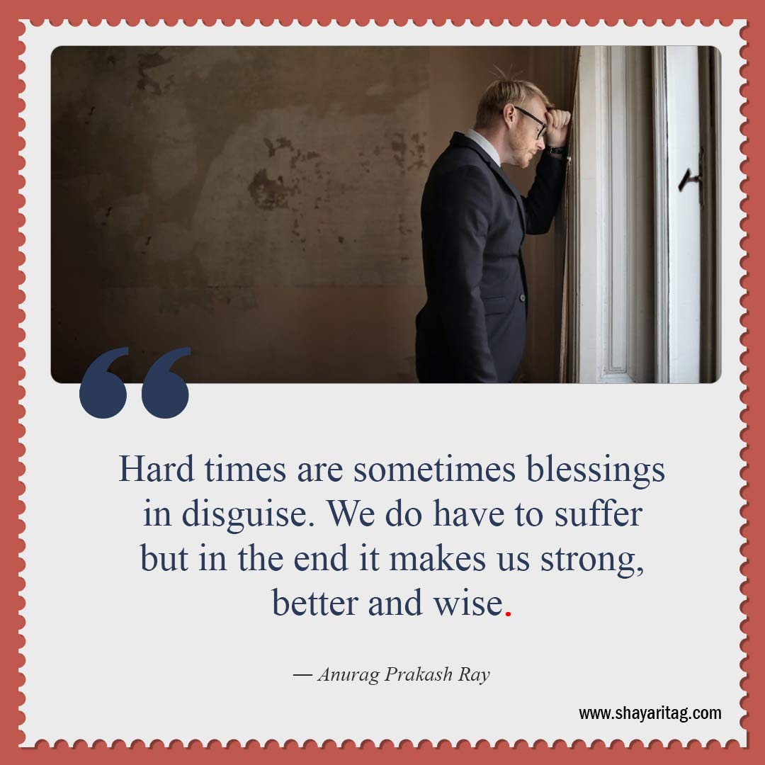 Hard times are sometimes blessings in disguise-Uplifting Quotes for when times are Hard quotes