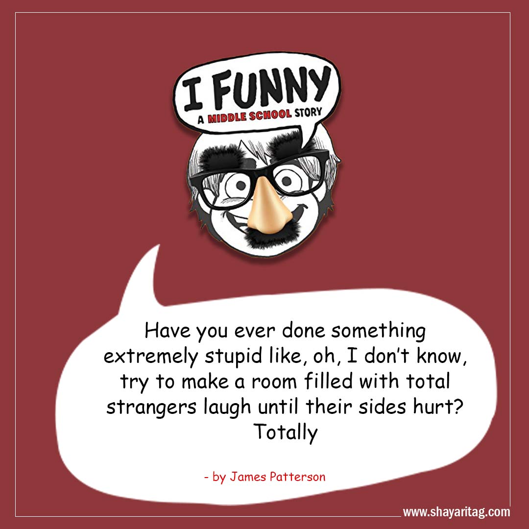 Have you ever done something extremely-Best I Funny Quotes I Funny A Middle School Story by James Patterson