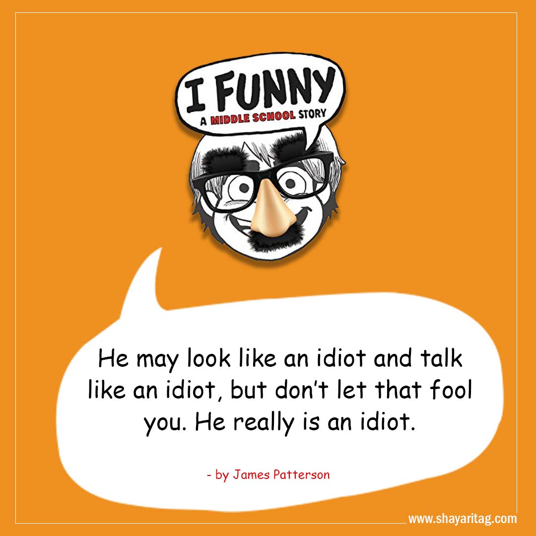 He may look like an idiot-Best I Funny Quotes I Funny A Middle School Story by James Patterson