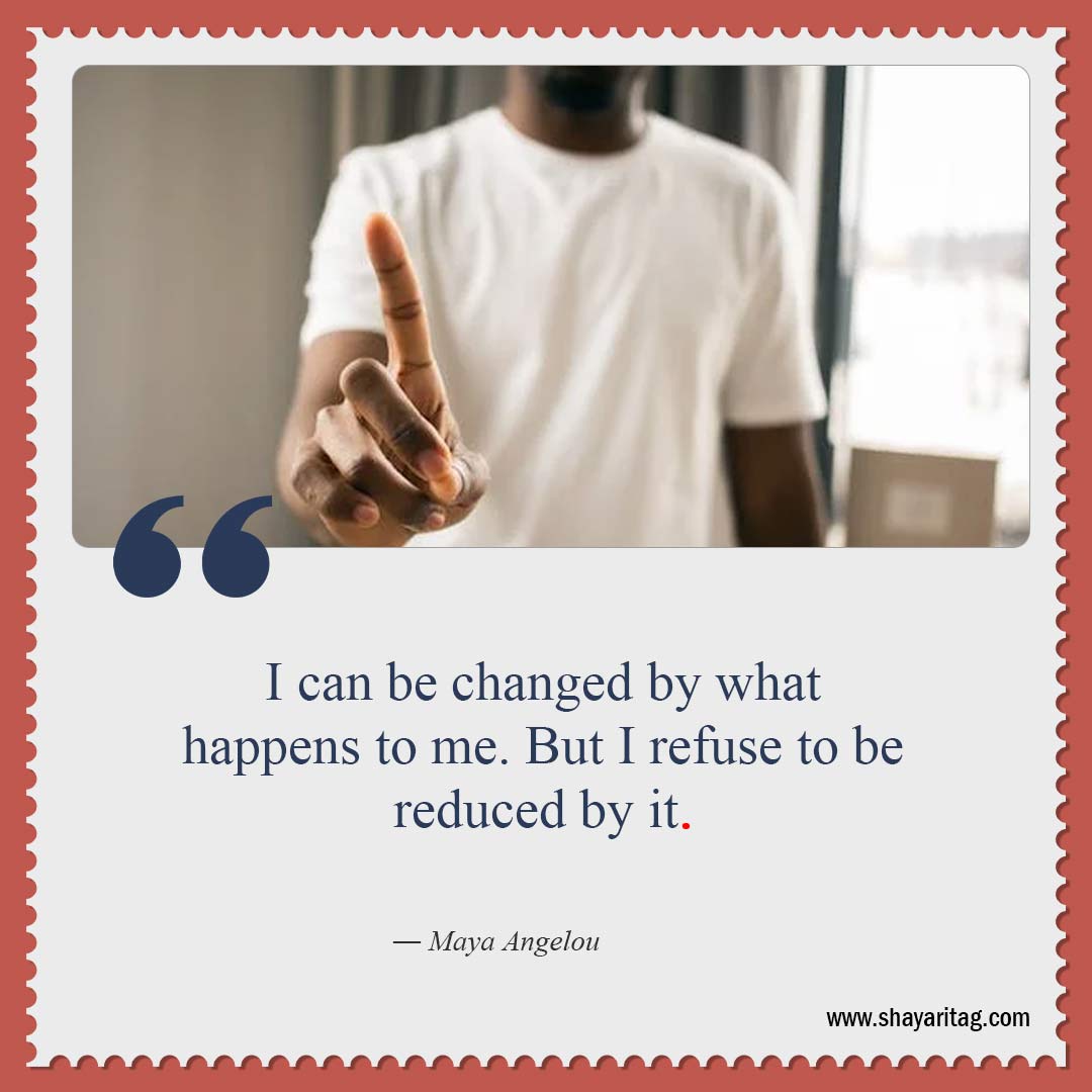 I can be changed by what happens to me-Uplifting Quotes for when times are Hard quotes