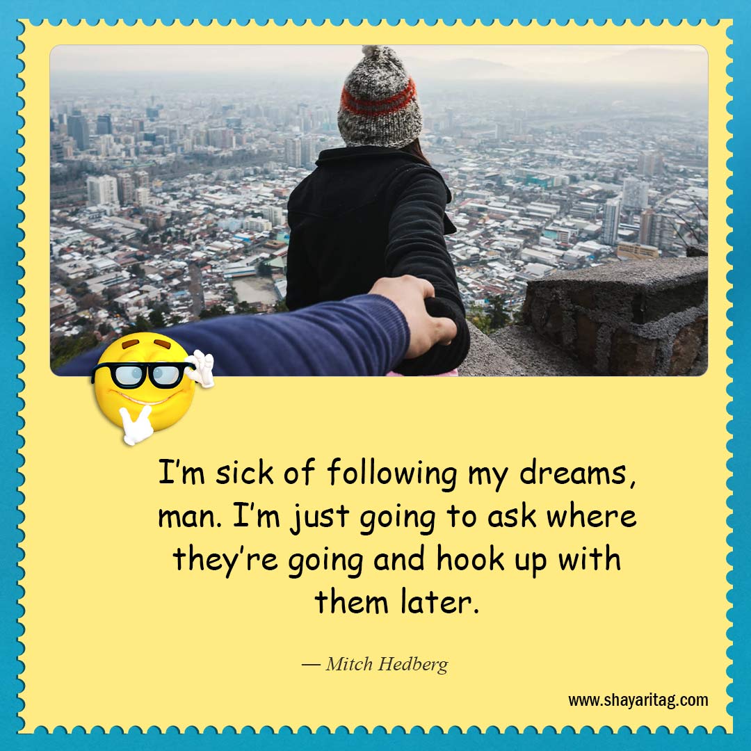 I’m sick of following my dreams-About as funny as quotes Best quotes on life funny saying