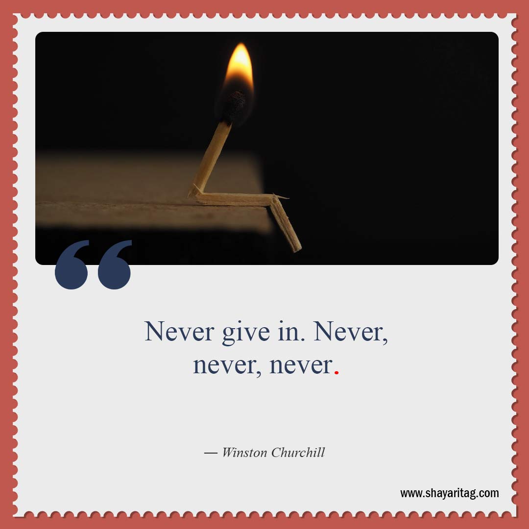 Never give in Never-Uplifting Quotes for when times are Hard quotes