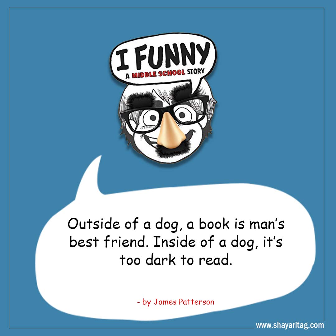 Outside of a dog, a book is man’s best friend-Best I Funny Quotes I Funny A Middle School Story by James Patterson
