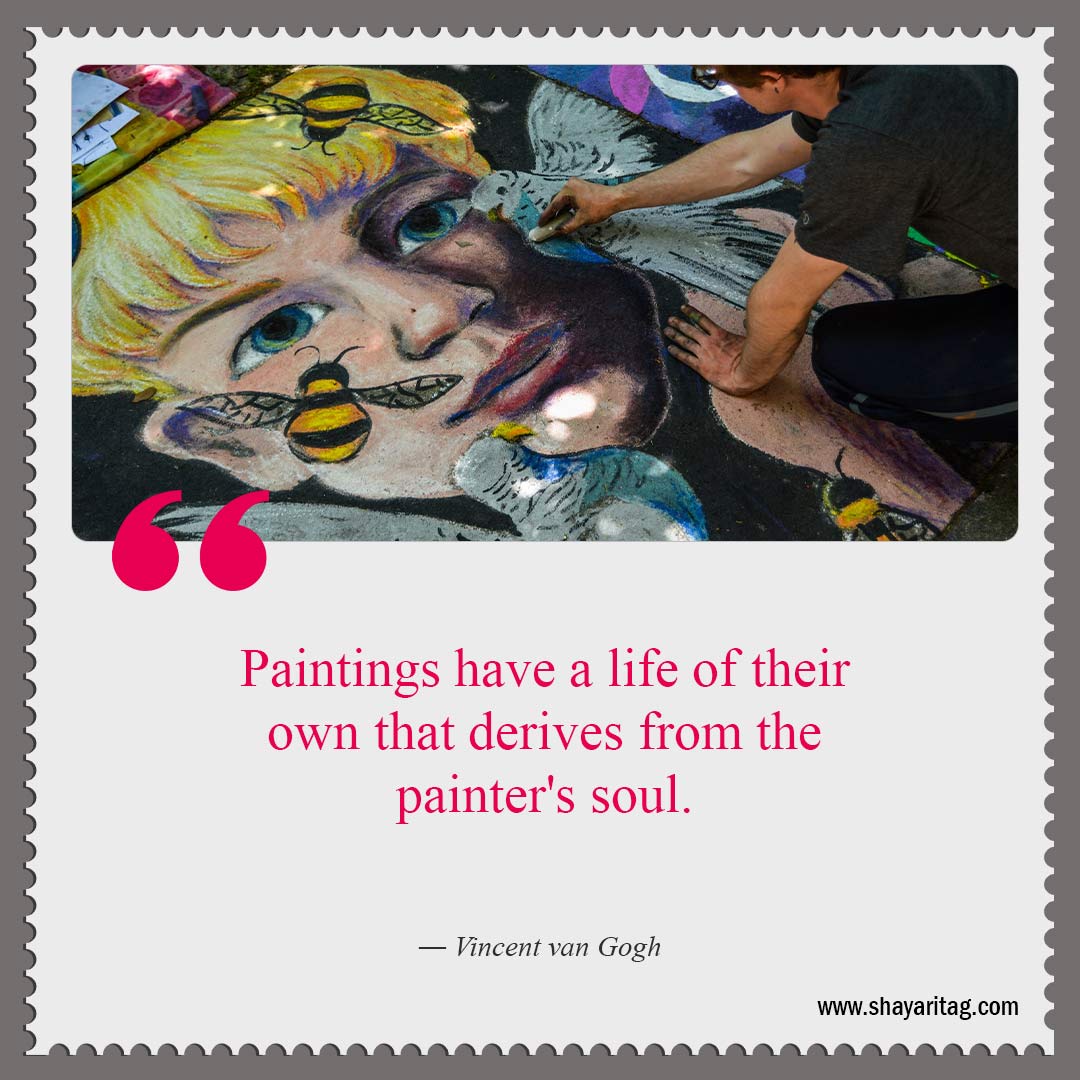 Paintings have a life of their own-Best Quotes about art What is art Quotes in art with image