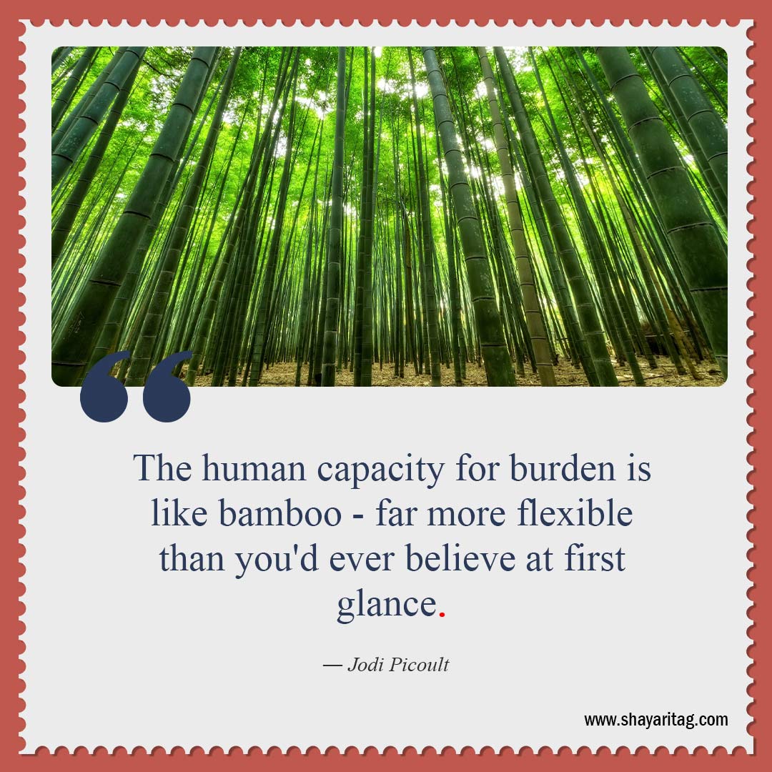 The human capacity for burden is like bamboo-Uplifting Quotes for when times are Hard quotes