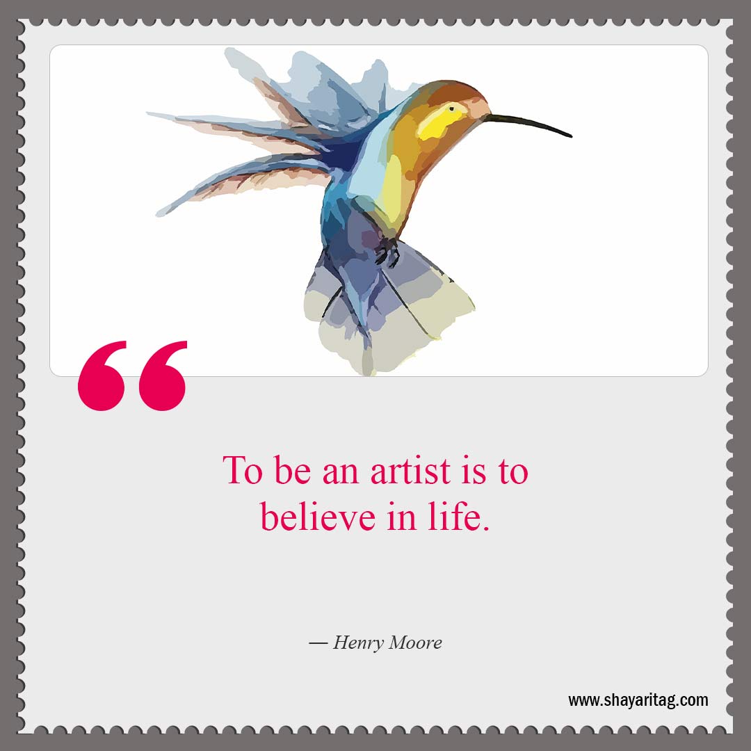 To be an artist is to believe in life-Best Quotes about art What is art Quotes in art with image