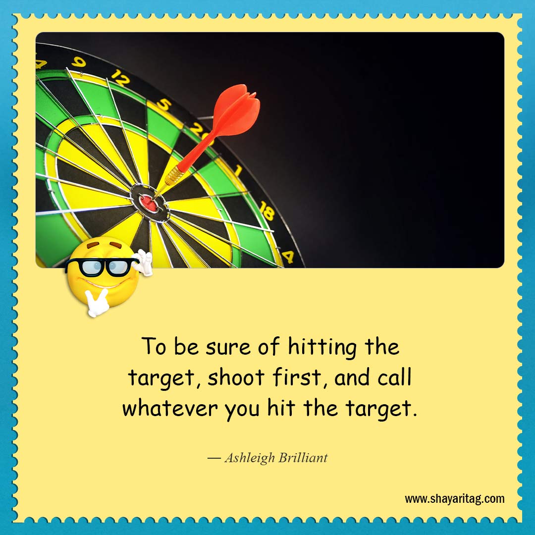 To be sure of hitting the target-About as funny as quotes Best quotes on life funny saying