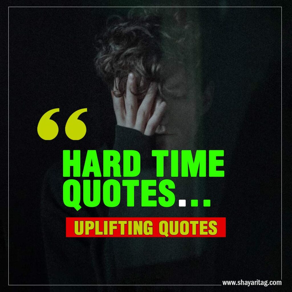 Uplifting Quotes for when times are Hard quotes