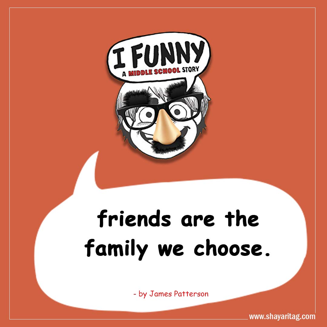 friends are the family we choose-Best I Funny Quotes I Funny A Middle School Story by James Patterson