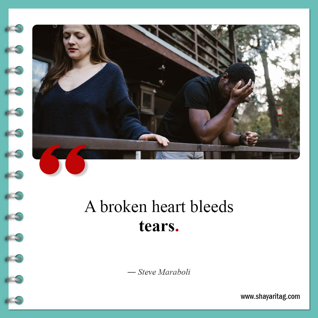 A broken heart bleeds tears-Quote about broken hearts Healing from broken heart quotes