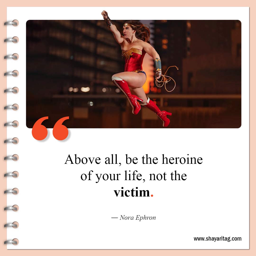 Above all be the heroine of your life-Quotes about strong women Powerful women quotes