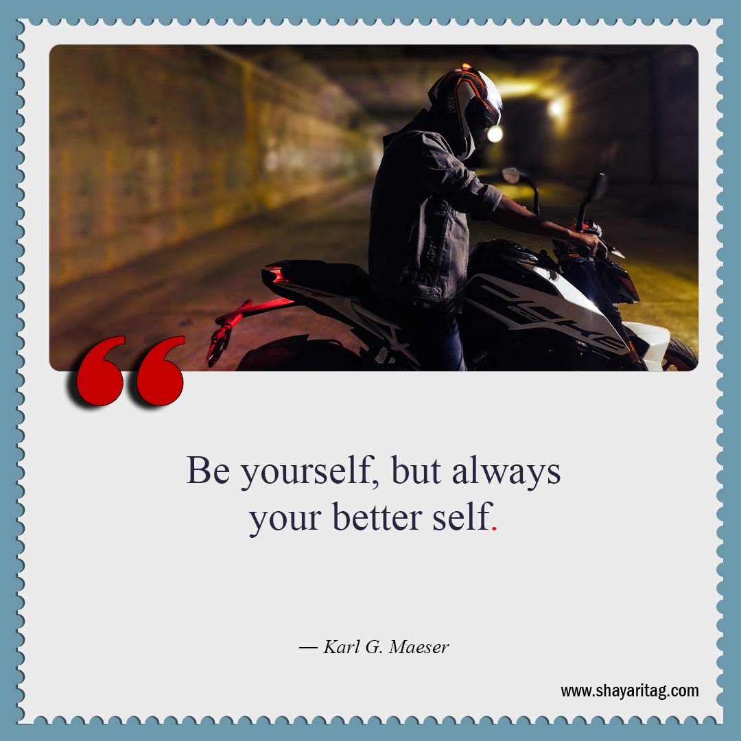 Be yourself but always your better self-Be Yourself Quotes Best quotes about me with image
