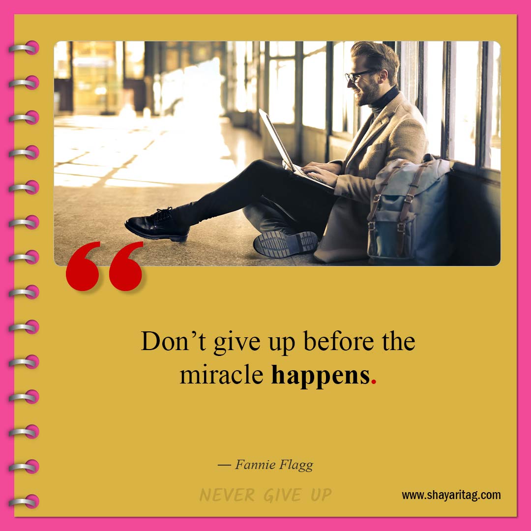 Don’t give up before the miracle happens-Quotes about Never Giving Up Best don't give up quotes