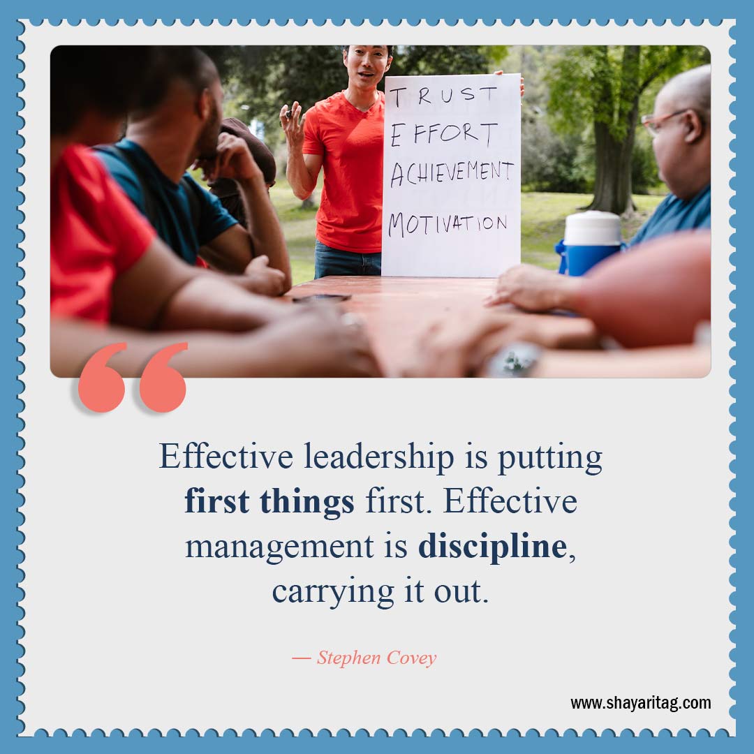 Effective leadership is putting first things first-Quotes about leadership Best Inspirational quotes for leadership