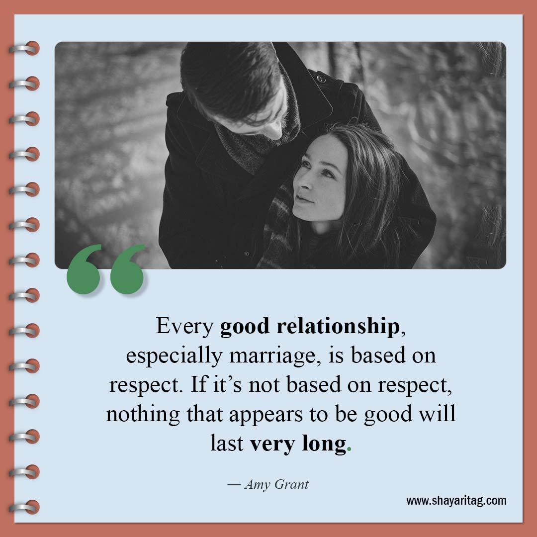 Every good relationship especially marriage-Quotes about respect Best Quotes on respect in relationship 