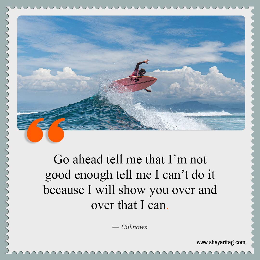 Go ahead tell me that I’m not good enough tell me-Quotes about being strong Best strength quotes for motivational saying