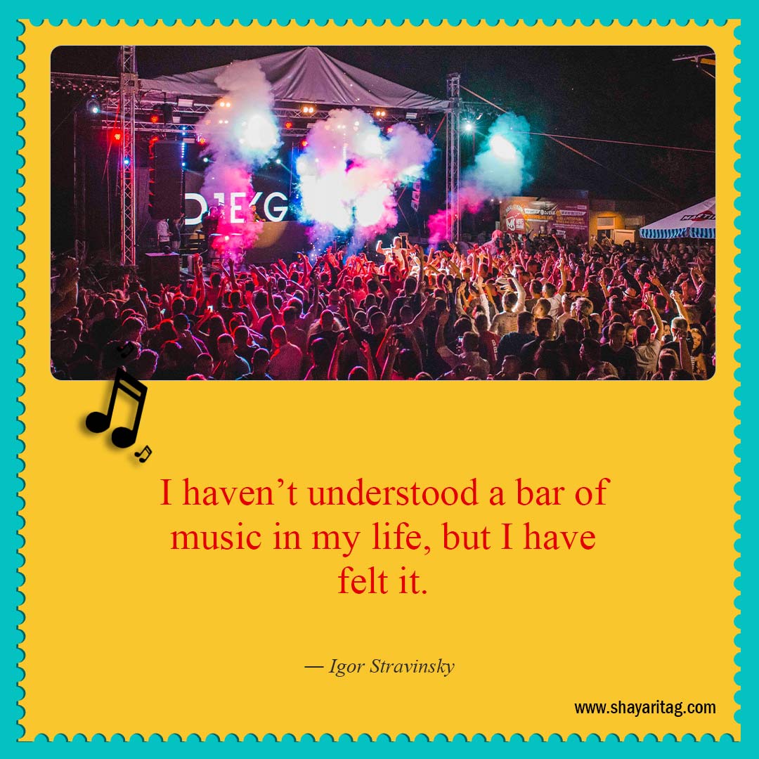 I haven’t understood a bar of music-Short Quotes about Music Best Music is life Quotes