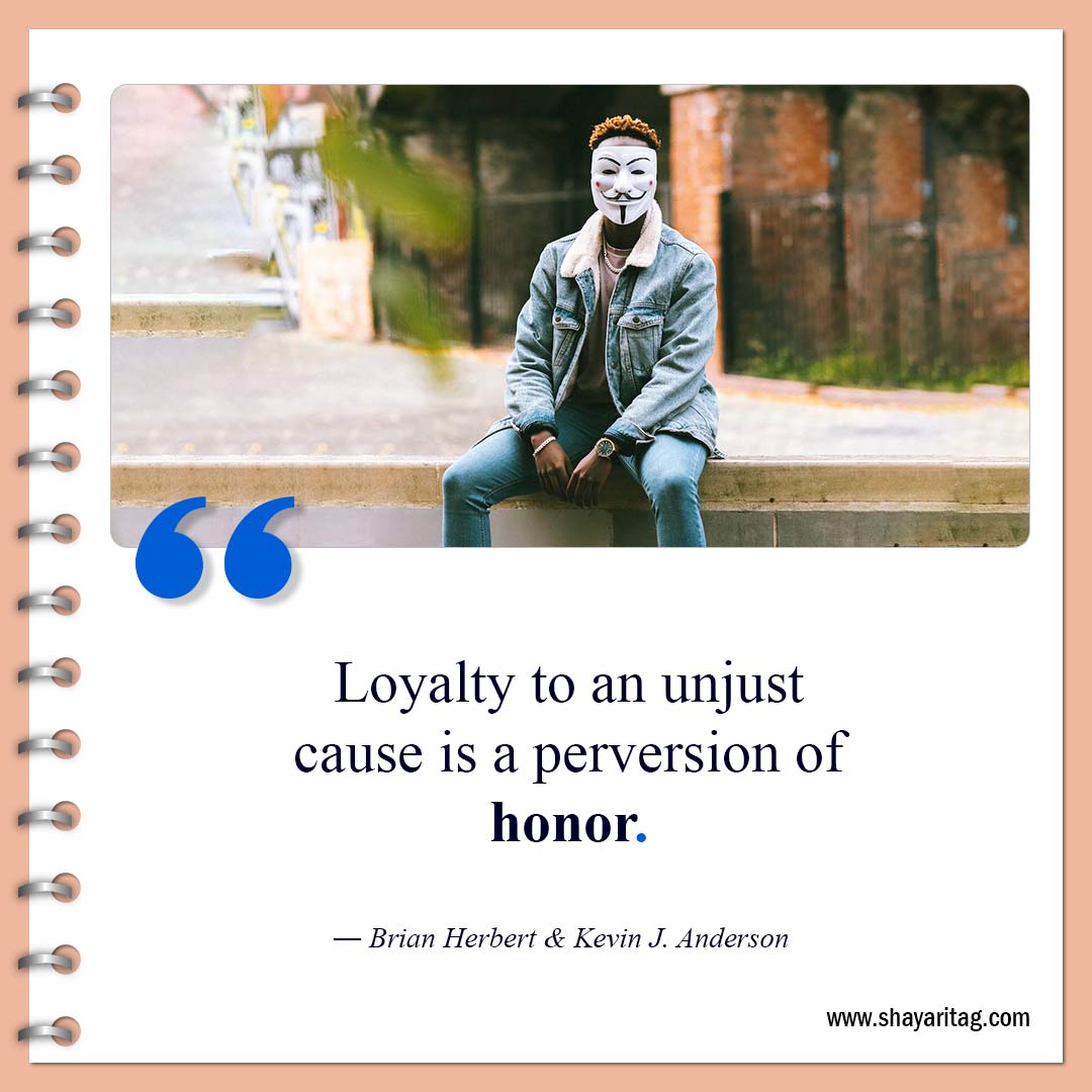 Loyalty to an unjust cause-Quotes about loyalty Best short quotes on loyalty