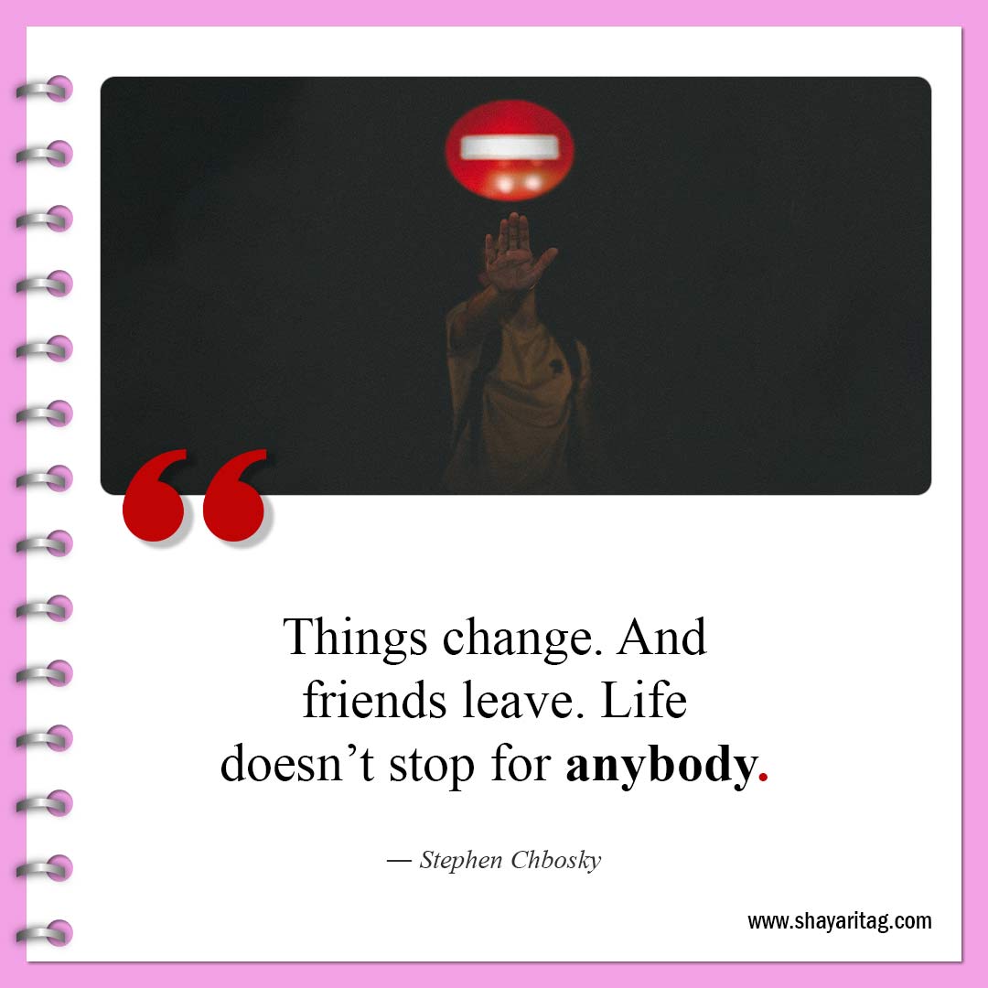 Things change And friends leave-Quotes about change be a change quotes about life