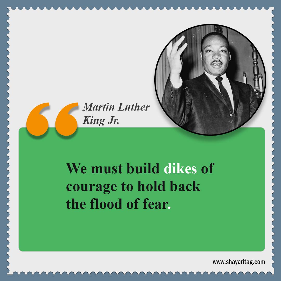 We must build dikes of courage-Quotes by Dr Martin Luther King Jr Best Quote for mlk jr