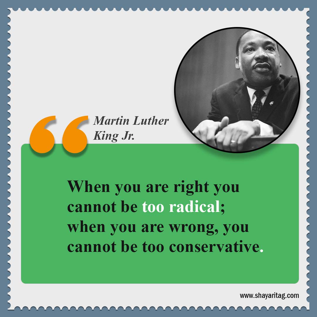 When you are right you cannot be too radical-Quotes by Dr Martin Luther King Jr Best Quote for mlk jr