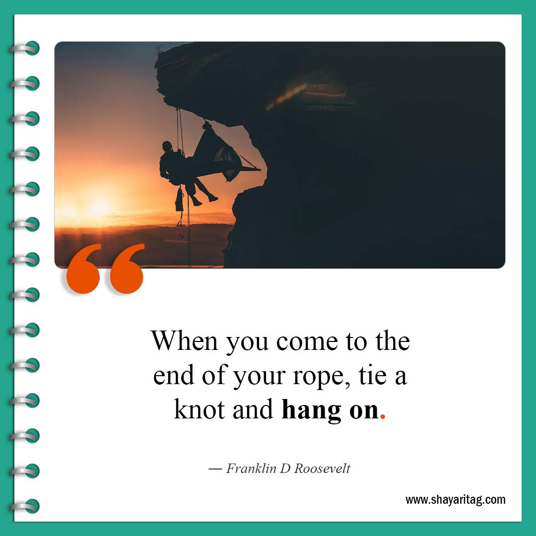 When you come to the end of your rope-Quote for Encouraging quotes for women and Men