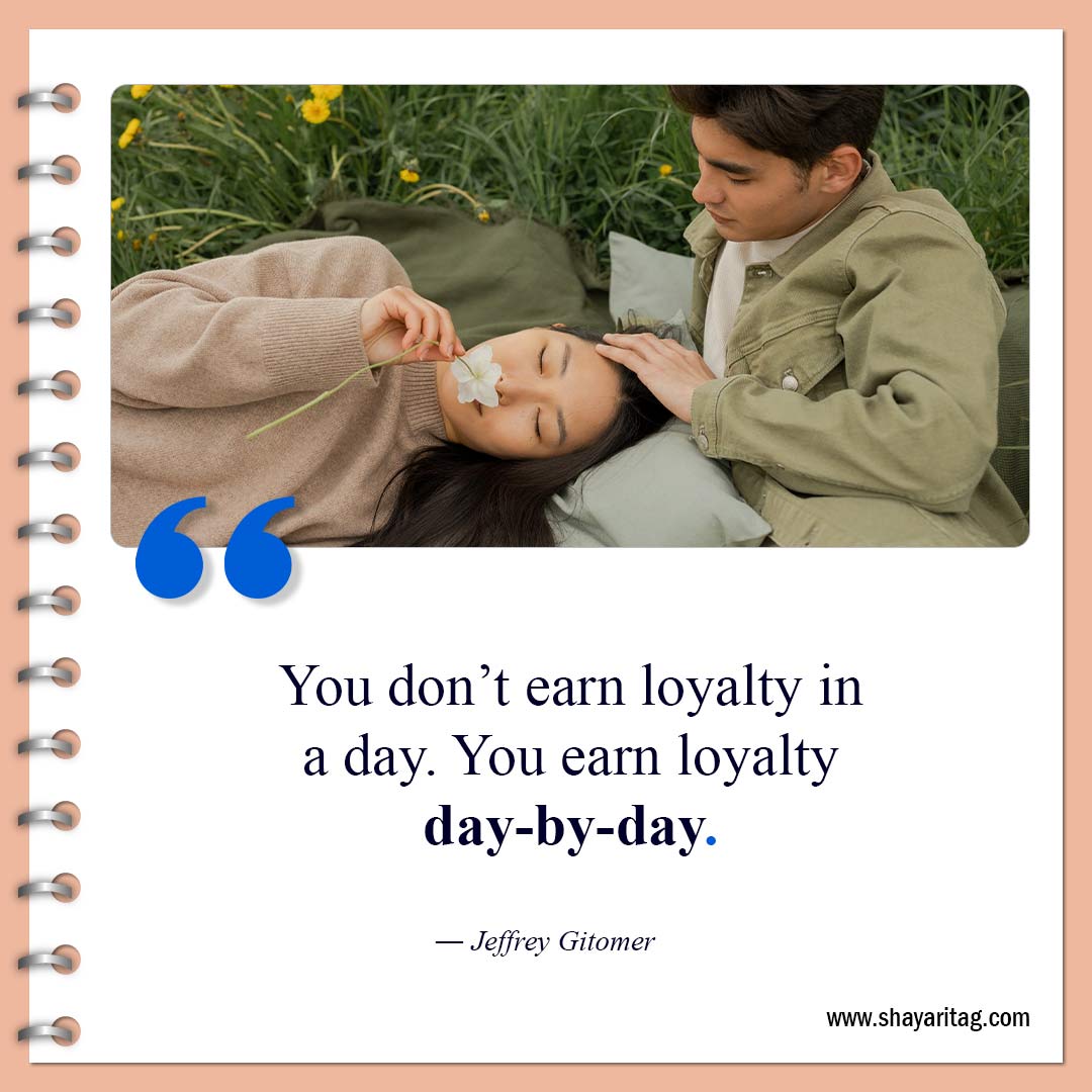 You don’t earn loyalty in a day-Quotes about loyalty Best short quotes on loyalty