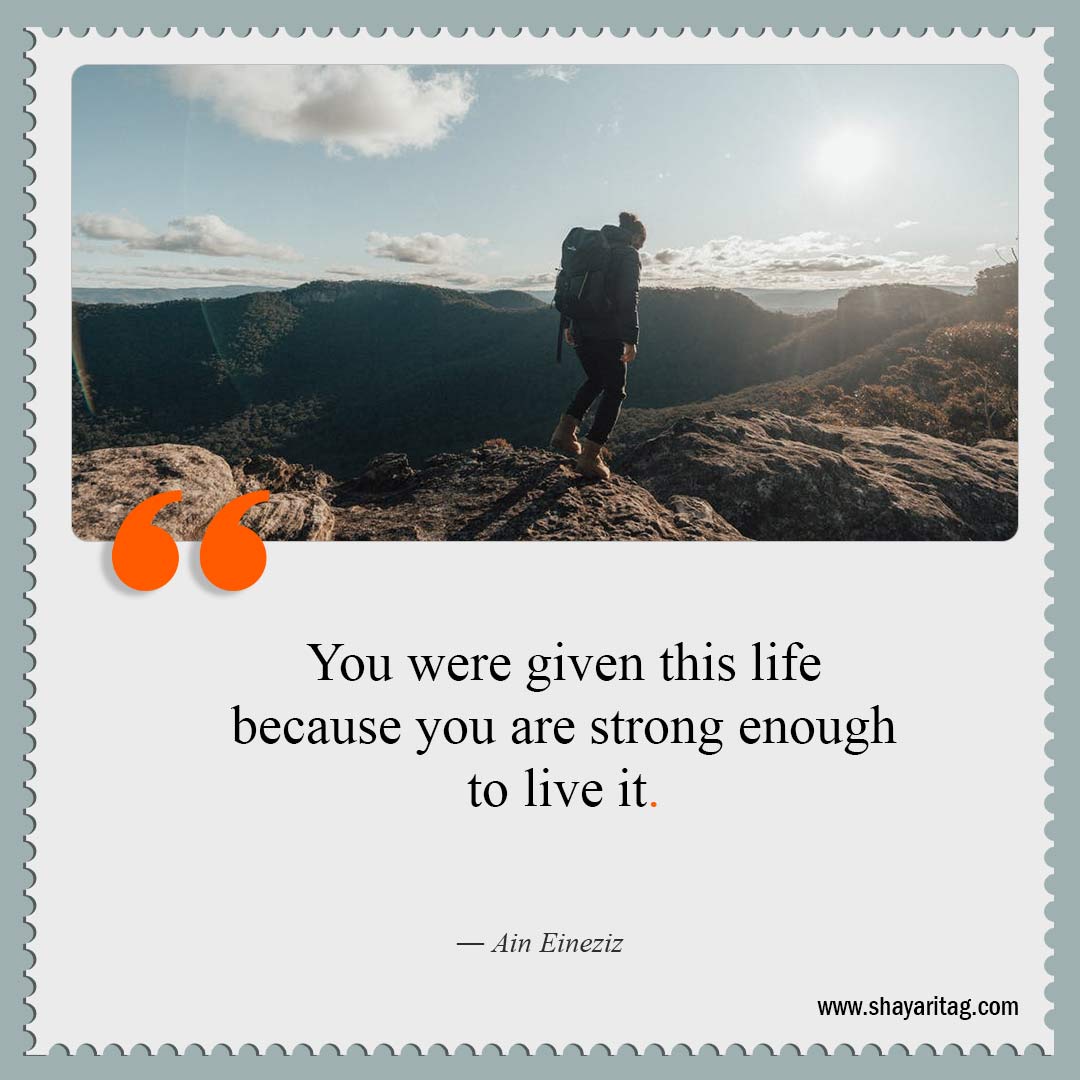 You were given this life because-Quotes about being strong Best strength quotes for motivational saying