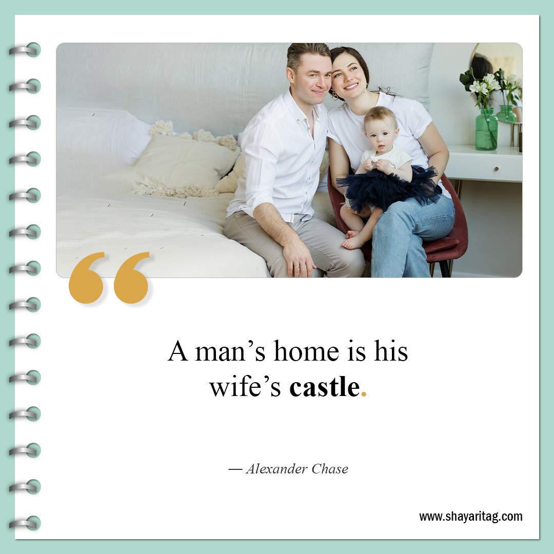 A man’s home is his wife’s castle-Quotes about Home What is Home Quotes