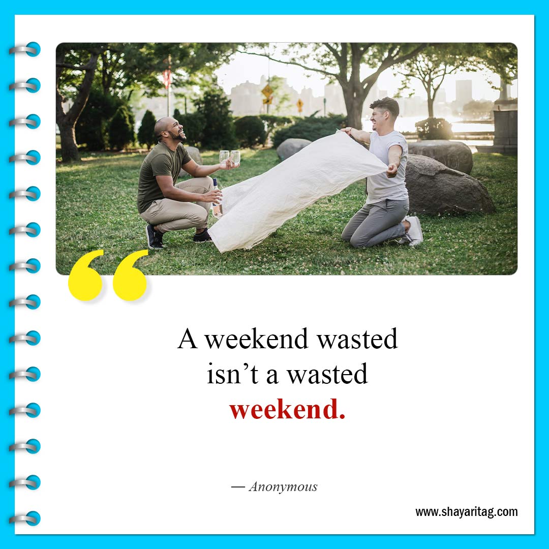 A weekend wasted isn’t a wasted weekend-Quote of the weekend Best Inspirational weekend quotes