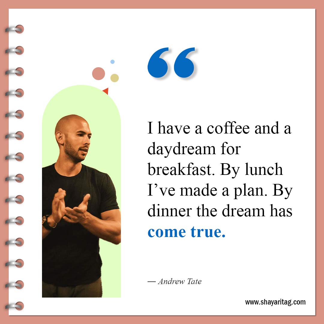 I have a coffee and a daydream for breakfast-Best Andrew Tate Quotes Inspirational quotes about Life 