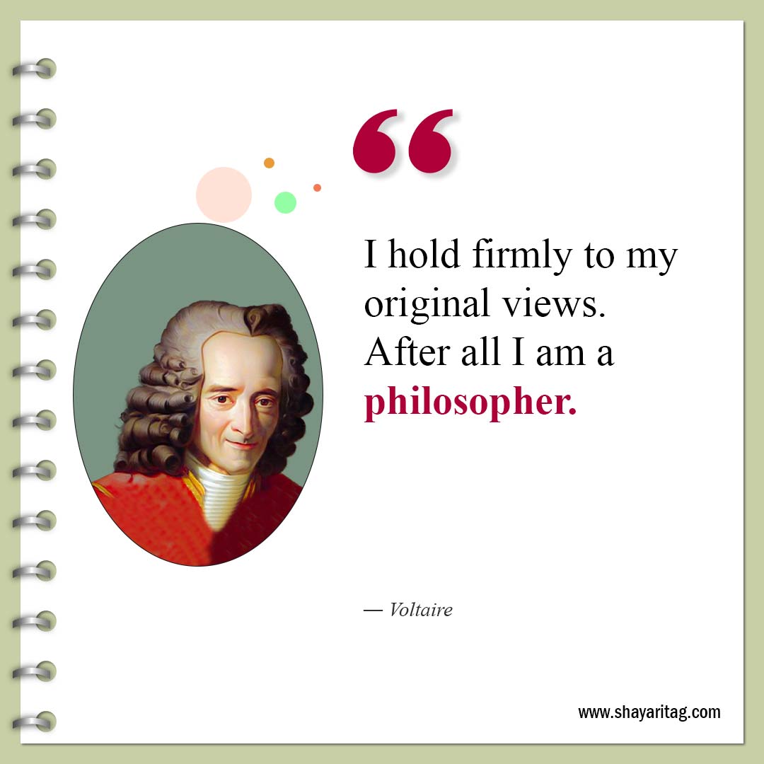 I hold firmly to my original views-Famous Quotes by Voltaire about philosophy