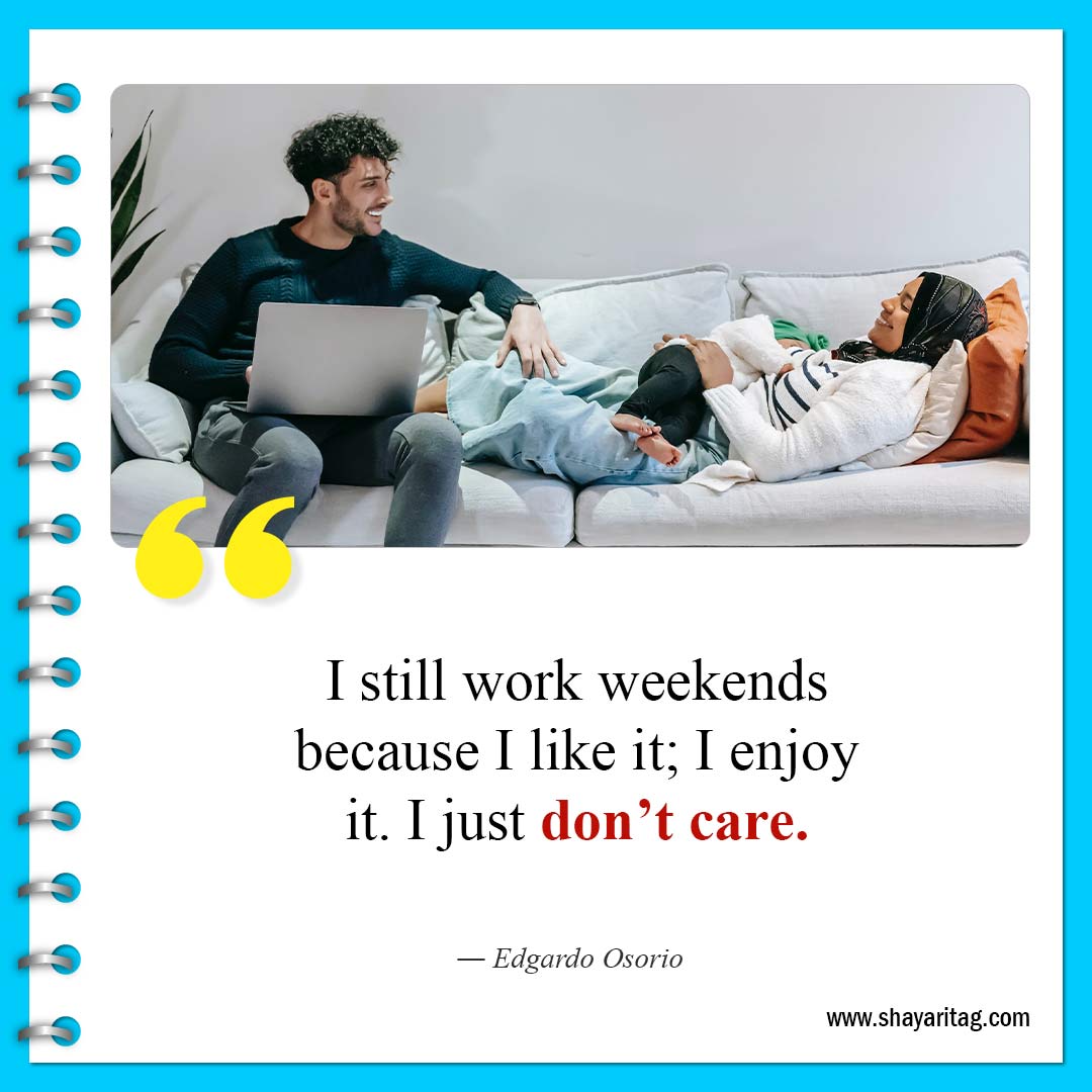 I still work weekends because I like it-Quote of the weekend Best Inspirational weekend quotes