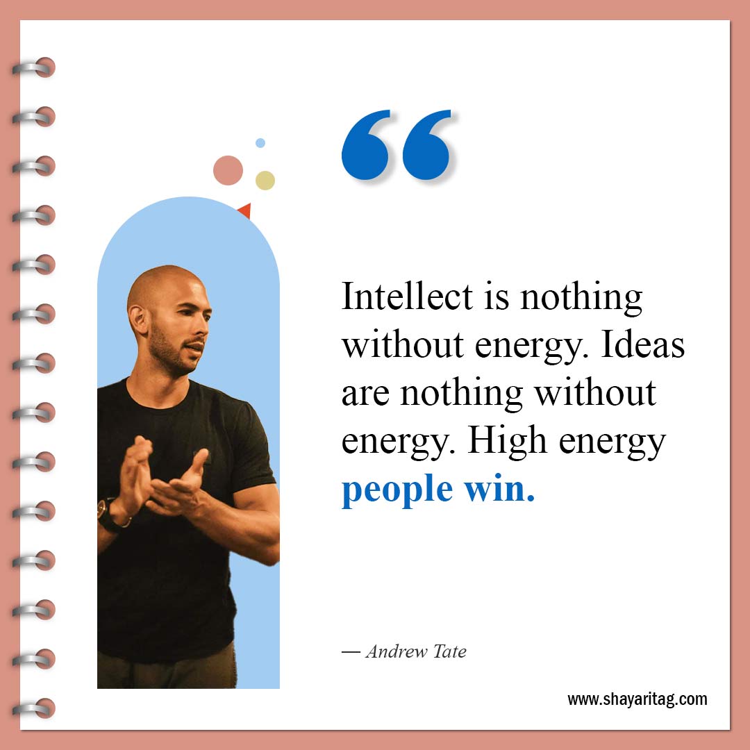 Intellect is nothing without energy-Best Andrew Tate Quotes Inspirational quotes about Life 