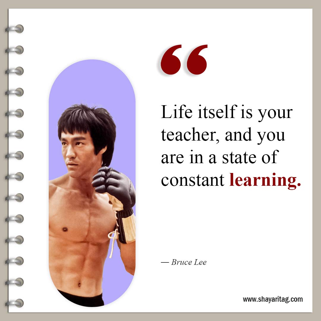 Life itself is your teacher-Famous Quotes by Bruce Lee about life and Love