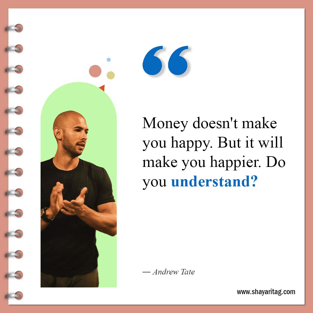 Money doesn't make you happy-Best Andrew Tate Quotes Inspirational quotes about money
